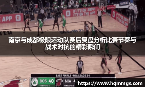 南京与成都极限运动队赛后复盘分析比赛节奏与战术对抗的精彩瞬间